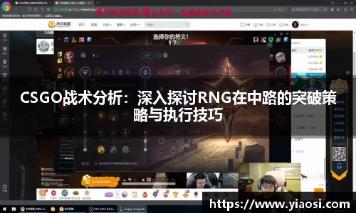 CSGO战术分析：深入探讨RNG在中路的突破策略与执行技巧