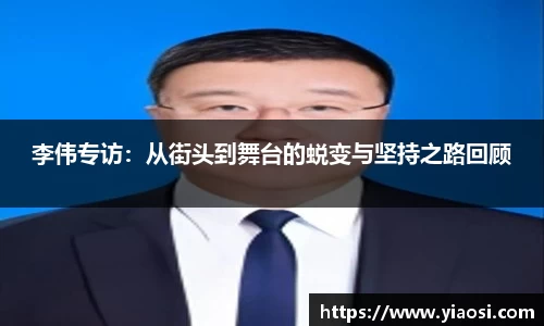 李伟专访：从街头到舞台的蜕变与坚持之路回顾